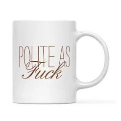 Tiramisu Sassy Coffee/Tea Mug: "Polite As Fuck" Household